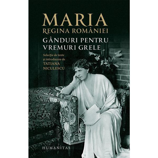 Ganduri pentru vremuri grele - regina maria, editura humanitas