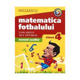 Matematica fotbalului - Clasa a 4-a - Elena Ionescu, Anca Sinteonean, editura Niculescu