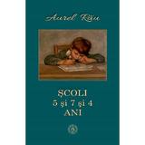 Scoli. 5 si 7 si 4 ani - Aurel Rau, editura Scoala Ardeleana