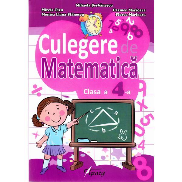 Culegere de matematica cls 4 - mihaela serbanescu, mirela tizu, carmen marioara, m.l. stanescu, editura tiparg