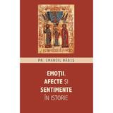 Emotii, afecte si sentimente in istorie - Pr. Emanoil Babus, editura Sophia