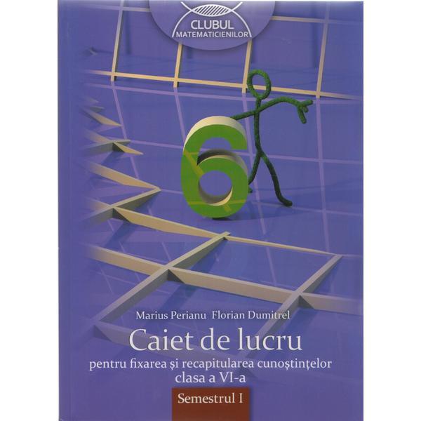Matematica cls 6 sem 1 caiet de lucru pentru fixarea si recapitularea cunostintelor - marius perianu, editura grupul editorial art
