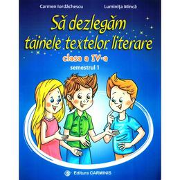 Sa dezlegam tainele textelor literare - clasa 4. sem.1 al (l4al1) - carmen iordachescu, luminita minca, editura carminis