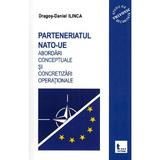 Parteneriatul NATO-UE. Abordari conceptuale si concretizari operationale - Dragos-Daniel Ilinca, editura Tritonic