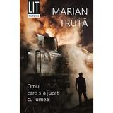 Omul care s-a jucat cu lumea - Marian Truta, editura Tritonic