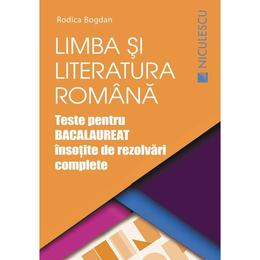 Limba romana. Teste pentru Bacalaureat insotite de rezolvari complete - Rodica Bogdan, editura Niculescu