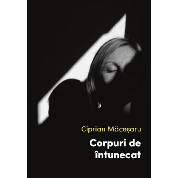 Corpuri de intunecat - Ciprian Macesaru, editura Casa De Pariuri Literare