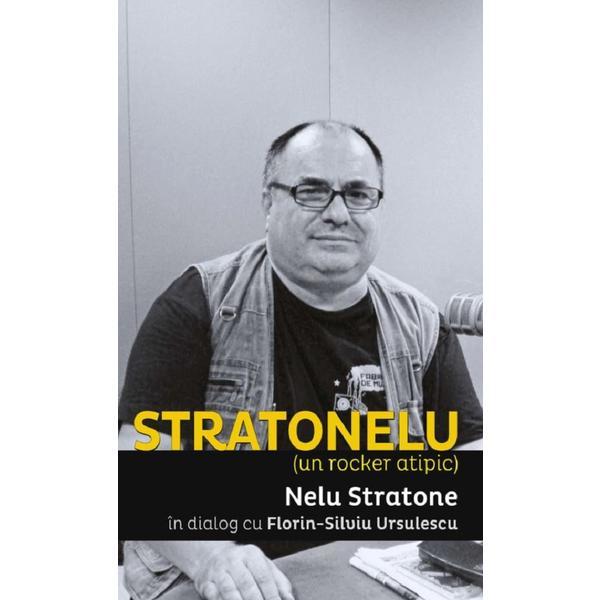 Stratonelu. Un rocker atipic - Nelu Stratone, Florin-Silviu Ursulescu, editura Casa De Pariuri Literare