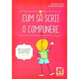 Cum sa scrii o compunere - clasa 4 - madalina stan, florentina ionita, editura booklet