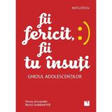 fii fericit, fii tu insuti. ghidul adolescentilor - penny alexander, becky goddard-hill