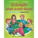 Sa dezlegam tainele textelor literare - Clasa 4 Sem.1 (I) - Carmen Iordachescu, Dana Dogaru, editura Carminis