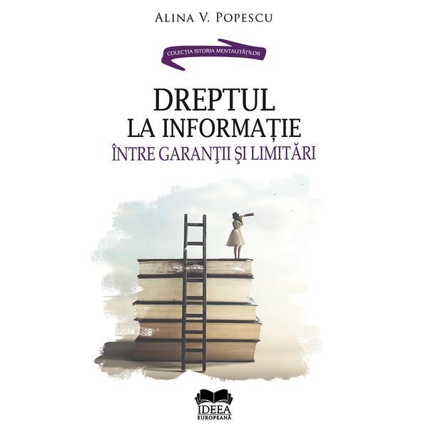 Dreptul la informatie, intre garantii si limitari - Alina V. Popescu, editura Ideea Europeana