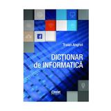 Dictionar de informatica ed.2017 - Traian Anghel, editura Corint