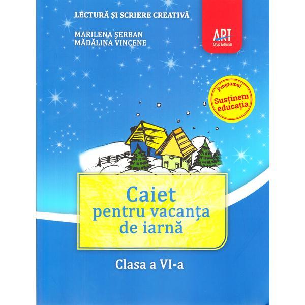 Caiet pentru vacanta de iarna - Clasa 6 - (Lectura si scriere creativa) - Marilena Serban, Madalina Vincene, editura Grupul Editorial Art