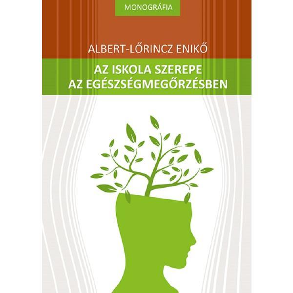 Az iskola szerepe az egeszsegmegorzesben - Albert-Lorincz Eniko, editura Presa Universitara Clujeana