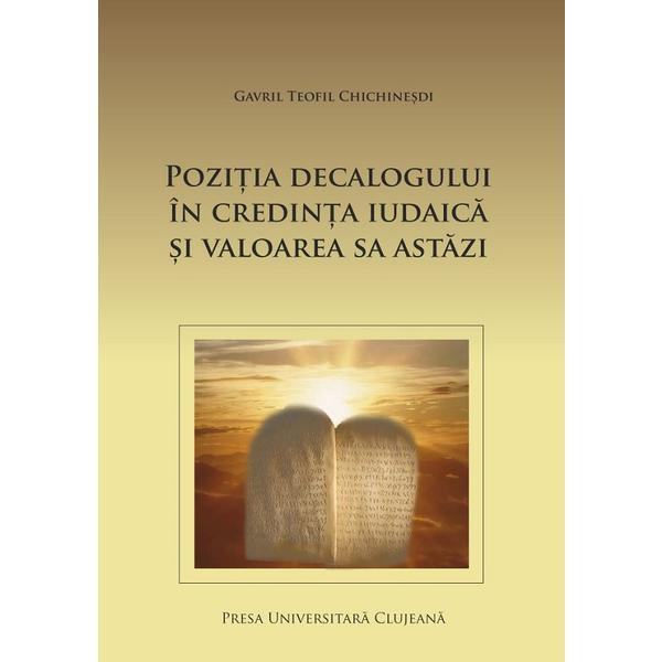Pozitia decalogului in credinta iudaica si valoarea sa astazi - Gavril Teofil Chichinesdi, editura Presa Universitara Clujeana