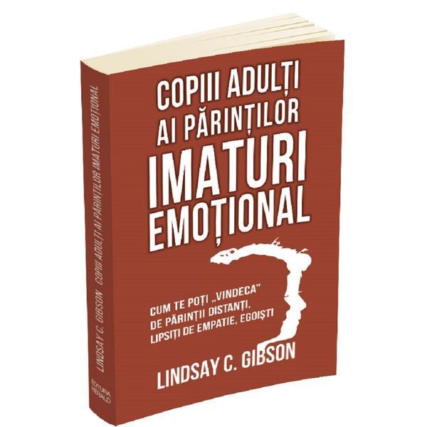 Copiii adulti ai parintilor imaturi emotional - lindsay c. gibson, editura herald