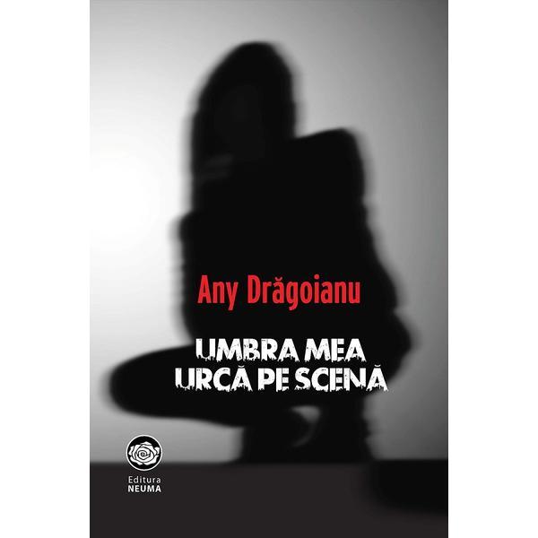 Umbra mea urca pe scena - any dragoianu, editura neuma