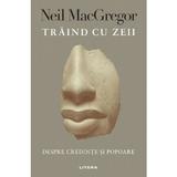 Traind cu zeii - Neil MacGregor, editura Litera