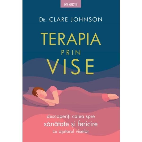 Terapia prin vise - dr. clare johnson, editura litera