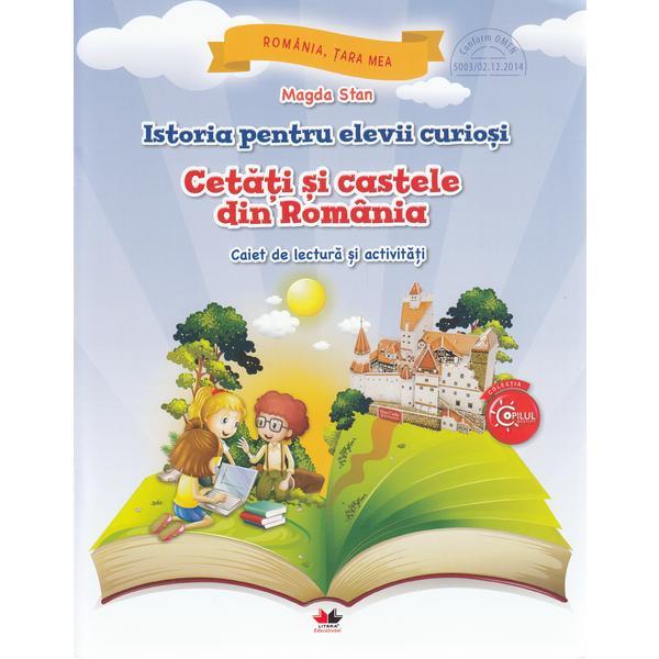 Istoria pentru elevii curiosi. Cetati si castele din Romania - Caiet de lectura si activitati - Magda Stan, editura Litera