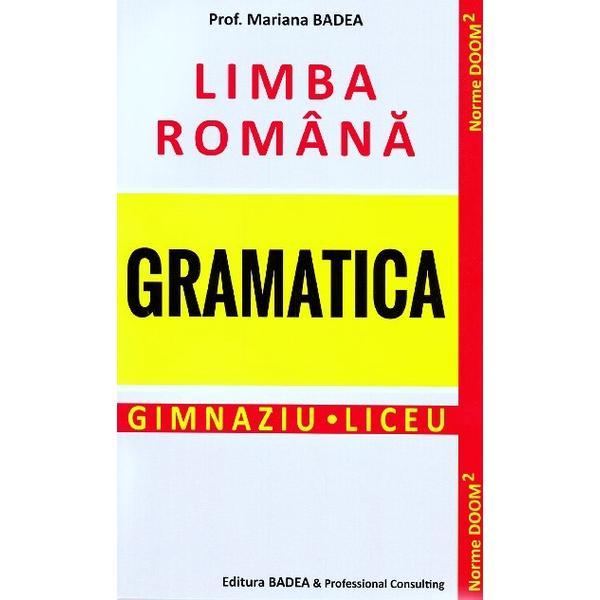 Limba romana. Gramatica. Gimnaziu. Liceu - Mariana Badea, editura Badea & Professional Consulting
