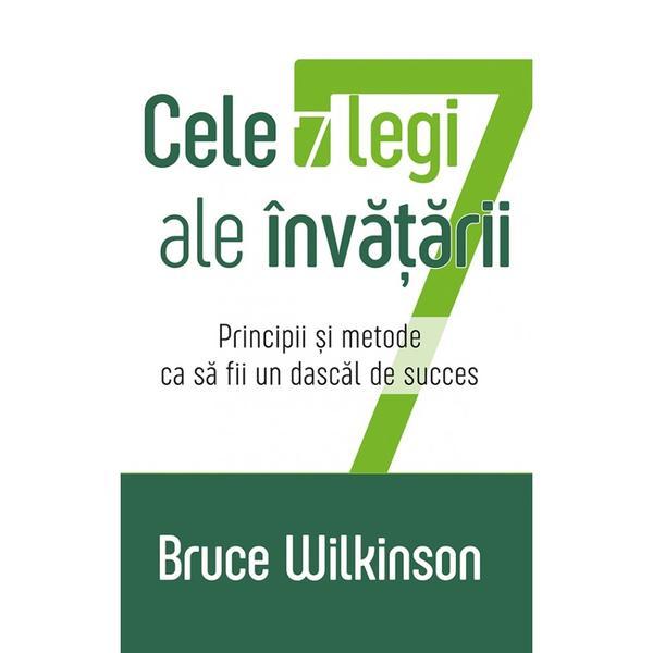 Cele 7 legi ale invatarii. principii si metode ca sa fii un dascal de succes - Bruce Wilkinson