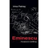 Eminescu: Inceputul continuu - Irina Petras, editura Scoala Ardeleana