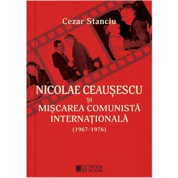 Nicolae ceausescu si miscarea comunista internationala (1967-1976) ed.2 - cezar stanciu