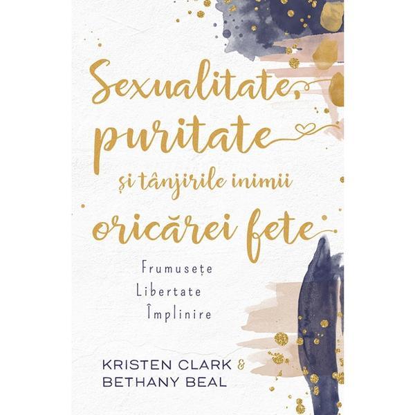 Sexualitate, puritate si tanjirile inimii oricarei fete - kristen clark, bethany beal