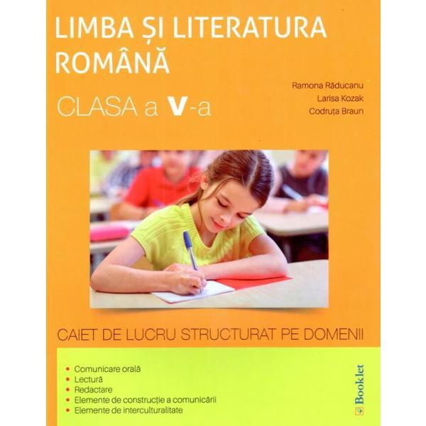 Romana - Clasa 5 - Caiet de lucru structurat pe domenii - Ramona Raducanu, Larisa Kozak, Codruta Braun, editura Booklet