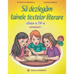 Sa dezlegam tainele textelor literare - Clasa 4. Sem.1 (A) L4A1 - Carmen Iordachescu, Luminita Minca, editura Carminis