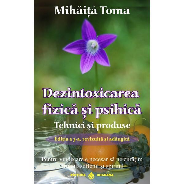 Dezintoxicarea fizica si psihica. Tehnici si produse - Mihaita Toma, editura Dharana