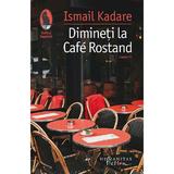 Dimineti la Cafe Rostand - Ismail Kadare, editura Humanitas