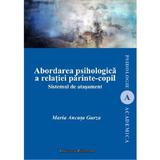 Abordarea psihologica a relatiei parinte-copil. Sistemul de atasament - Maria Ancuta Gurza, editura Institutul European