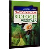Practicum scolar. Biologie vegetala - Aurora Mihail, editura All
