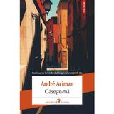 Gaseste-ma - Andre Aciman, editura Polirom