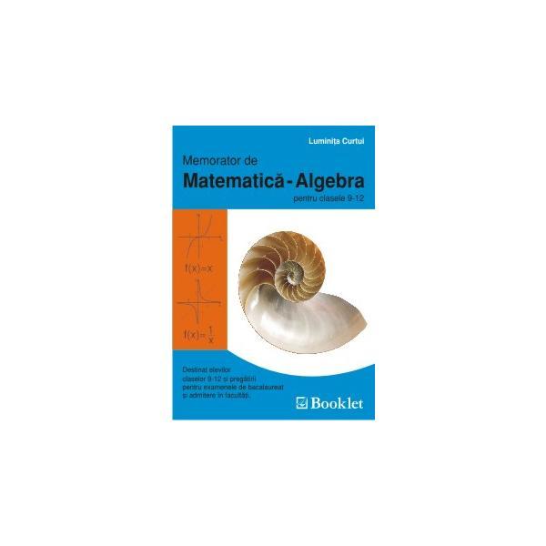 Memorator de matematica - Algebra pentru clasele 9 -12 - Prof. Luminita Curtui, editura Booklet
