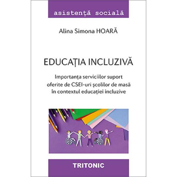 Educatia incluziva. Importanta serviciilor suport oferite de CSEI - Alina Simona Hoara, editura Tritonic