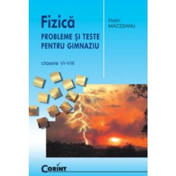 Fizica - Probleme si teste pentru gimnaziu - Clasele VI-VIII - Florin Macesanu, editura Corint