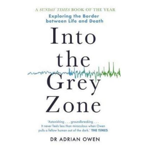Into the Grey Zone: Exploring the Border Between Life and Death - Dr. Adrian Owen, editura Guardian Faber