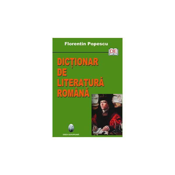 Dictionar de literatura romana - Florentin Popescu, editura Ideea Europeana