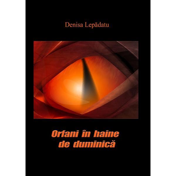 Orfani in haine de duminica (roman) - autor Denisa Lepadatu, editura InfoRapArt