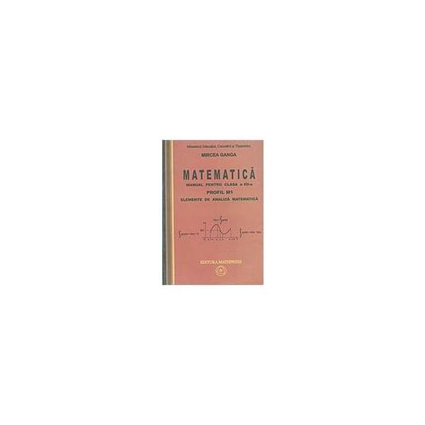 Manual matematica Clasa 12 M1 - 2 Volume 2007 - Mircea Ganga, editura Mathpress