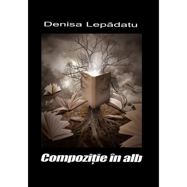 Compozitie in alb - autor Denisa Lepadatu, editura InfoRapArt