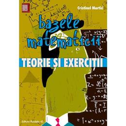 Bazele matematicii. teorie si exercitii - cristinel mortici, editura paralela 45