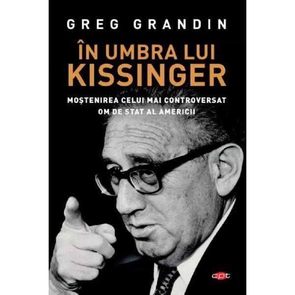 In umbra lui kissinger - Greg Grandin