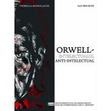 Orwell, intelectualul anti-intelectual - Viorella Manolache, Ian Browne, editura Ispri