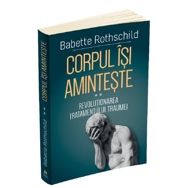 Corpul isi aminteste. Vol.2: Revolutionarea tratamentului traumei - Babette Rothschild, editura Herald