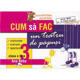 Cum sa fac un teatru de papusi. cls 3 - Ana Bebu, editura Aramis